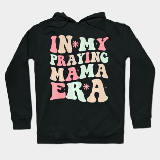 In My Praying Mama Era Religious Mom Christian Mothers Day Hoodie